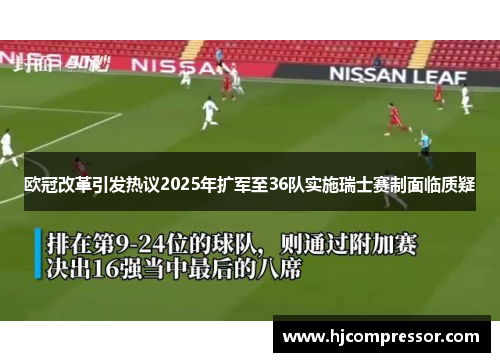 欧冠改革引发热议2025年扩军至36队实施瑞士赛制面临质疑