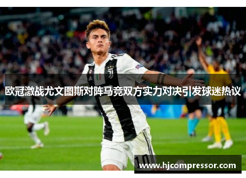 欧冠激战尤文图斯对阵马竞双方实力对决引发球迷热议