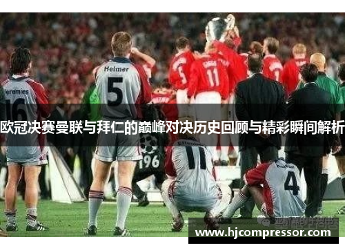 欧冠决赛曼联与拜仁的巅峰对决历史回顾与精彩瞬间解析