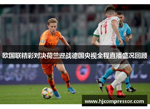 欧国联精彩对决荷兰迎战德国央视全程直播盛况回顾