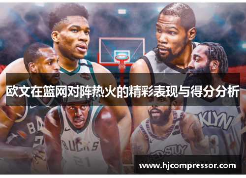 欧文在篮网对阵热火的精彩表现与得分分析