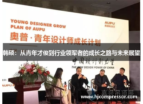 韩硕：从青年才俊到行业领军者的成长之路与未来展望