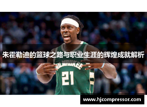 朱霍勒迪的篮球之路与职业生涯的辉煌成就解析